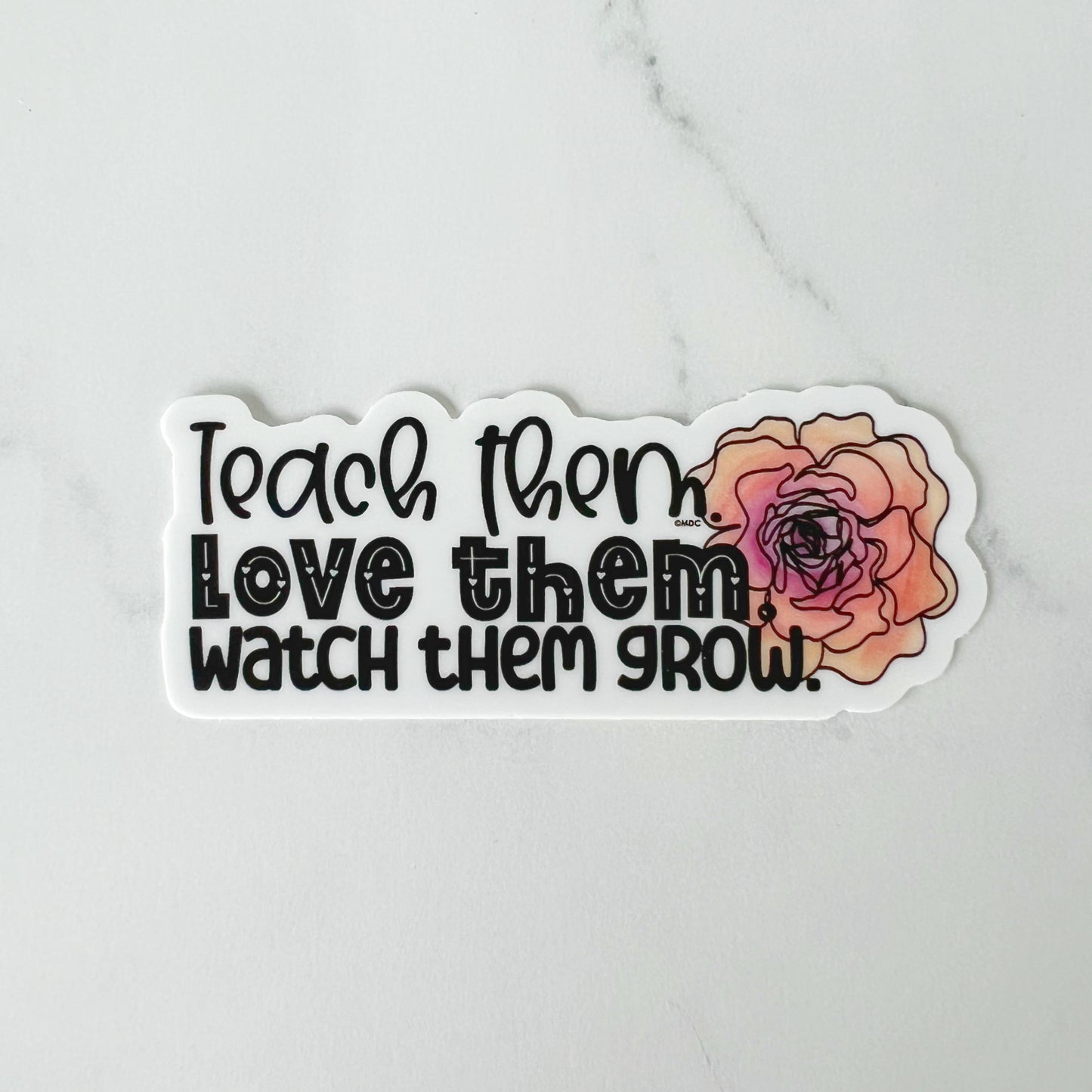 Teach Them Love Them Watch Them Grow Sticker