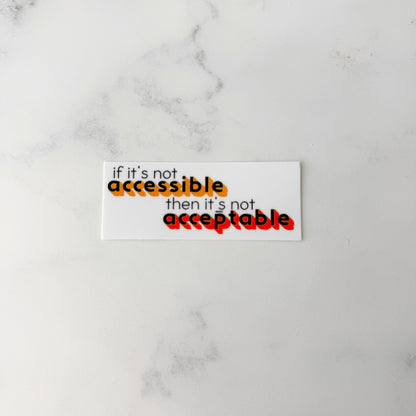 If It's Not Accessible It's Unacceptable Sticker