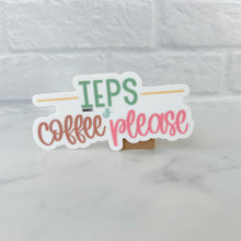 Load image into Gallery viewer, IEPs and Coffee Please Sticker