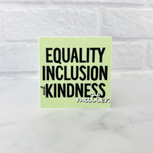 Load image into Gallery viewer, Equality Inclusion and Kindness Matter Sticker