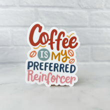 Load image into Gallery viewer, Coffee is My Preferred Reinforcer Sticker