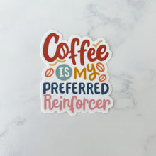 Load image into Gallery viewer, Coffee is My Preferred Reinforcer Sticker