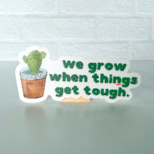 Load image into Gallery viewer, We Grow When Things Get Tough Clear Sticker