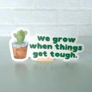 We Grow When Things Get Tough Clear Sticker