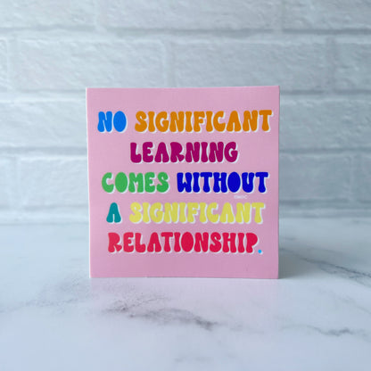 No Significant Learning Comes Before a Significant Relationship Sticker