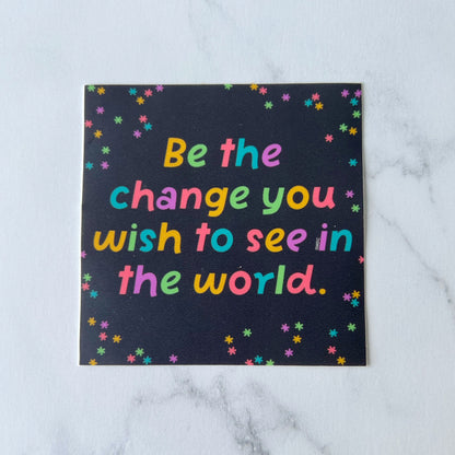 Be the Change You Wish to See in the World Sticker