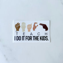 Load image into Gallery viewer, ASL TEACH I Do It for the Kids Sticker