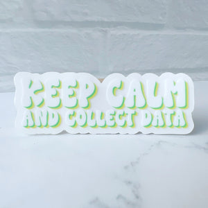 Keep Calm and Collect Data Clear Sticker