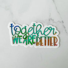 Load image into Gallery viewer, Together We Are Better Sticker