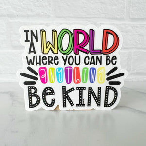 In a World Where You Can Be Anything Be Kind Sticker
