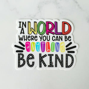 In a World Where You Can Be Anything Be Kind Sticker