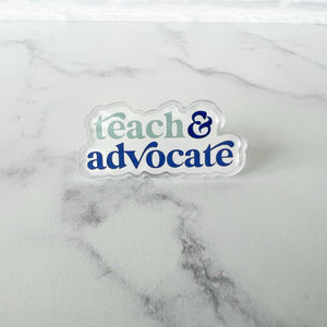 Teach & Advocate Acrylic Pin