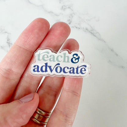 Teach & Advocate Acrylic Pin