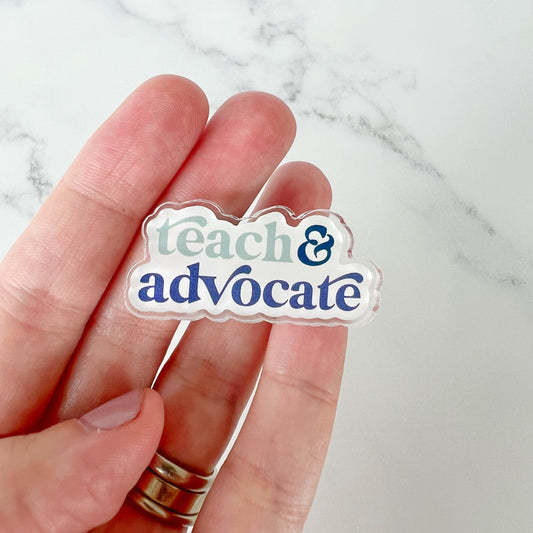 Teach & Advocate Acrylic Pin