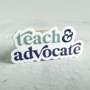 Teach & Advocate Sticker