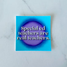 Load image into Gallery viewer, Special Ed Teachers Are Real Teachers Sticker