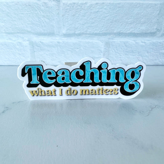 Teaching What I Do Matters Sticker